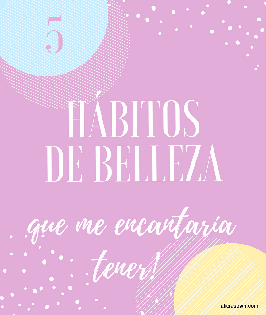 5 Hábitos De Belleza Que Me Encantaría Tener